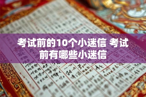 考试前的10个小迷信 考试前有哪些小迷信 考试前的10个小迷信 考试前有哪些小迷信