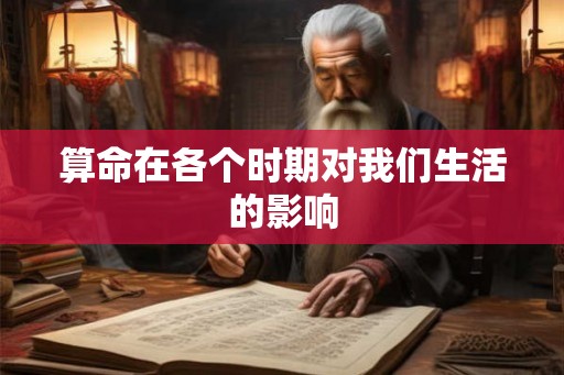算命在各个时期对我们生活的影响 算命在各个时期对我们生活的影响