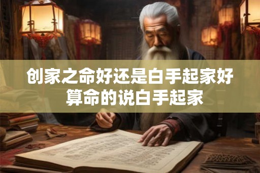 创家之命好还是白手起家好  算命的说白手起家