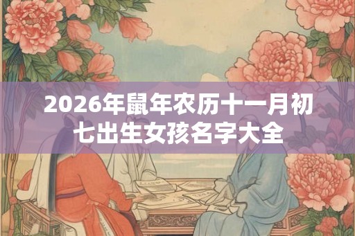 2026年鼠年农历十一月初七出生女孩名字大全