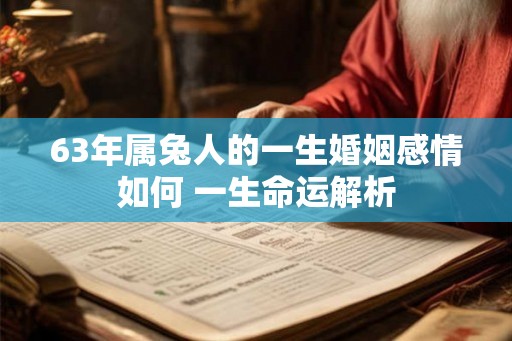 63年属兔人的一生婚姻感情如何 一生命运解析