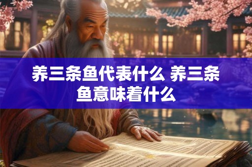 养三条鱼代表什么 养三条鱼意味着什么