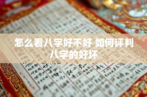 怎么看八字好不好 如何评判八字的好坏