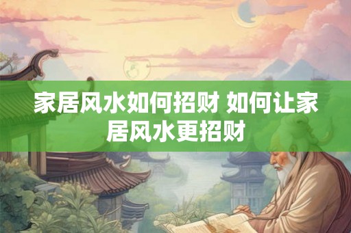家居风水如何招财 如何让家居风水更招财