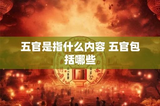 五官是指什么内容 五官包括哪些