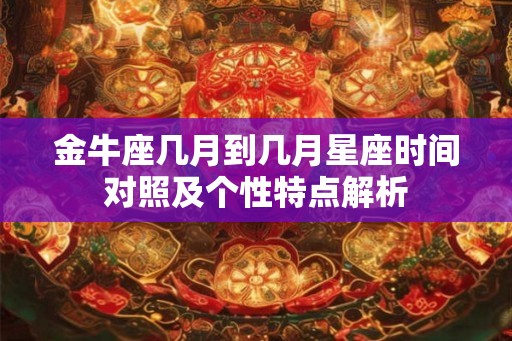 金牛座几月到几月星座时间对照及个性特点解析