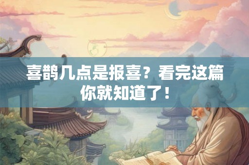 喜鹊几点是报喜?看完这篇你就知道了! 喜鹊几点是报喜?看完这篇你就知道了!