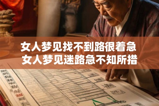 女人梦见找不到路很着急 女人梦见迷路急不知所措 女人梦见找不到路很着急 女人梦见迷路急不知所措