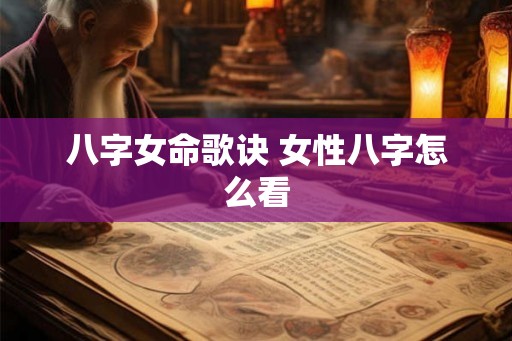 八字女命歌诀 女性八字怎么看