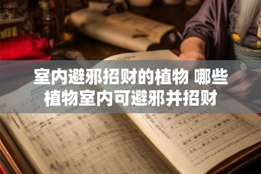 室内避邪招财的植物 哪些植物室内可避邪并招财
