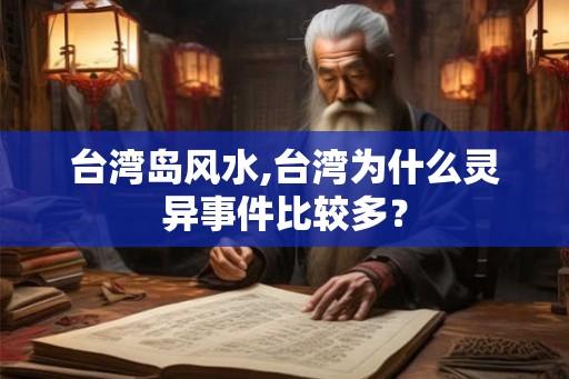 台湾岛风水,台湾为什么灵异事件比较多？