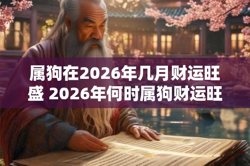 属狗在2026年几月财运旺盛 2026年何时属狗财运旺盛