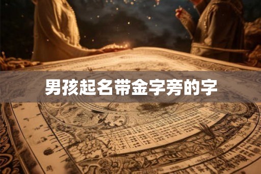 男孩起名带金字旁的字 男孩起名带金字旁的字