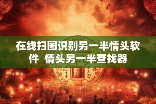 在线扫图识别另一半情头软件 情头另一半查找器 在线扫图识别另一半情头软件 情头另一半查找器