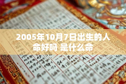 2005年10月7日出生的人命好吗 是什么命