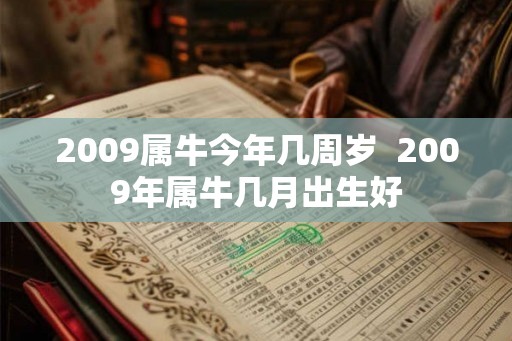 2009属牛今年几周岁  2009年属牛几月出生好