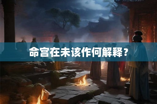 命宫在未该作何解释？