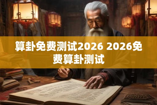 算卦免费测试2026 2026免费算卦测试