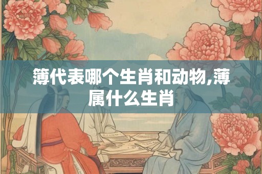 簿代表哪个生肖和动物,薄属什么生肖