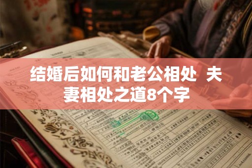 结婚后如何和老公相处 夫妻相处之道8个字 结婚后如何和老公相处 夫妻相处之道8个字