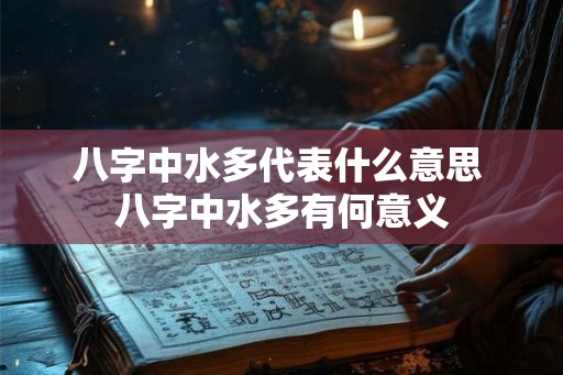 八字中水多代表什么意思 八字中水多有何意义