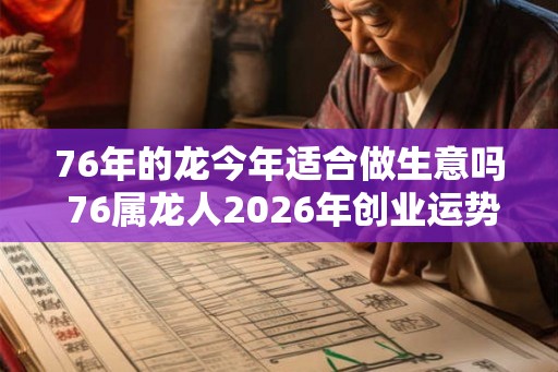 76年的龙今年适合做生意吗 76属龙人2026年创业运势如何