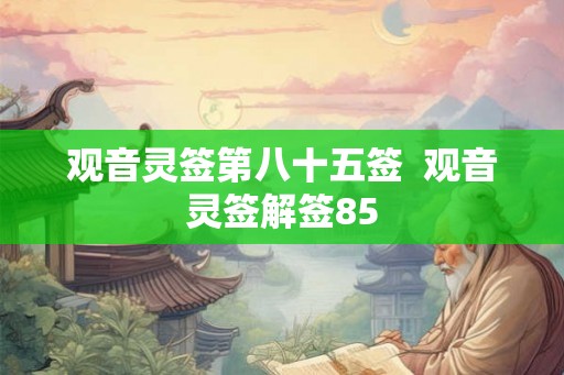 观音灵签第八十五签  观音灵签解签85