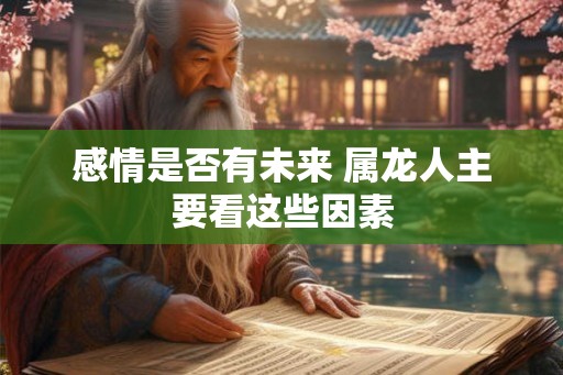 感情是否有未来 属龙人主要看这些因素