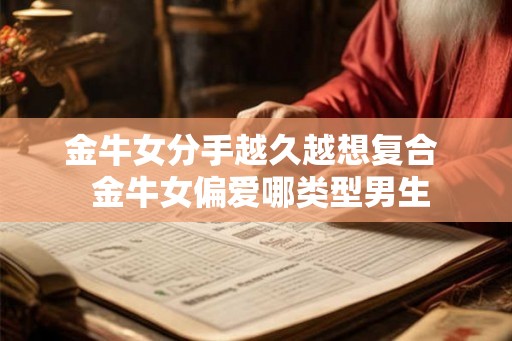 金牛女分手越久越想复合  金牛女偏爱哪类型男生