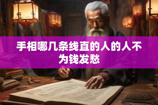 手相哪几条线直的人的人不为钱发愁 手相哪几条线直的人的人不为钱发愁