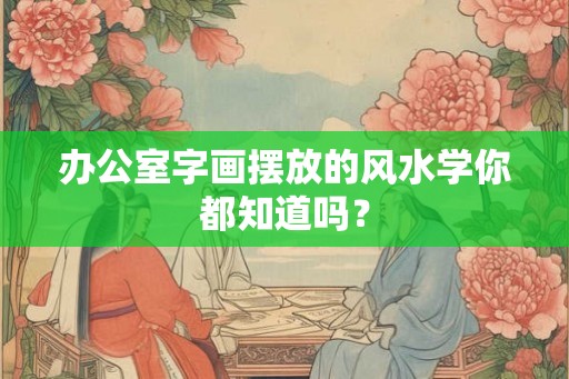 办公室字画摆放的风水学你都知道吗？