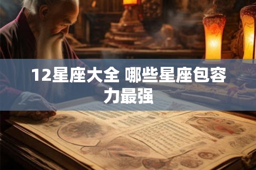 12星座大全 哪些星座包容力最强