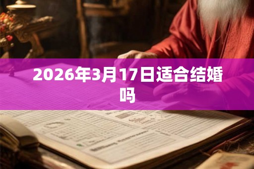 2026年3月17日适合结婚吗