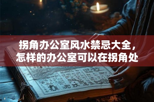 拐角办公室风水禁忌大全，怎样的办公室可以在拐角处？