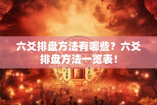 六爻排盘方法有哪些？六爻排盘方法一览表！
