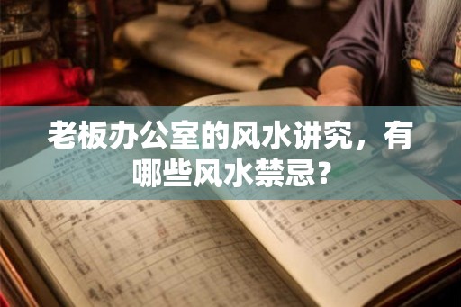 老板办公室的风水讲究，有哪些风水禁忌？
