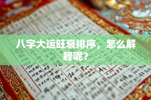 八字大运旺衰排序，怎么解释呢？