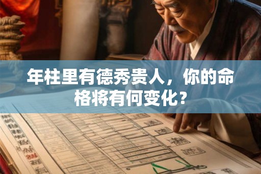 年柱里有德秀贵人，你的命格将有何变化？