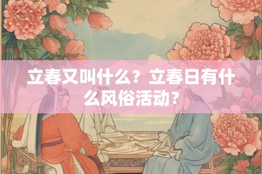 立春又叫什么？立春日有什么风俗活动？