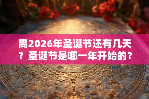 离2026年圣诞节还有几天？圣诞节是哪一年开始的？