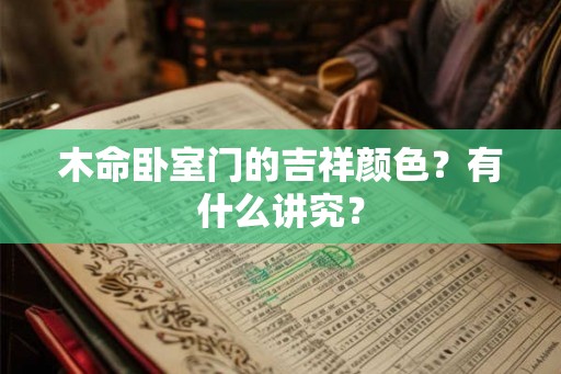 木命卧室门的吉祥颜色？有什么讲究？