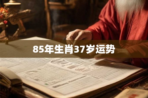 85年生肖37岁运势
