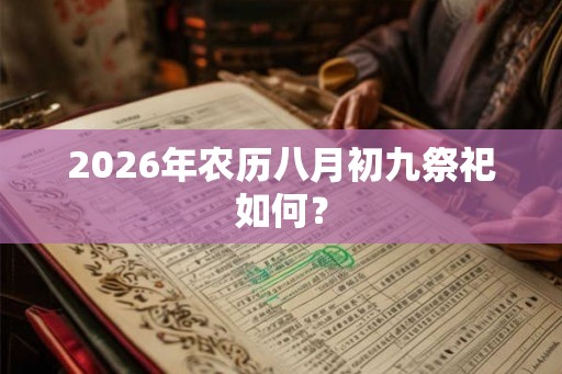 2026年农历八月初九祭祀如何？