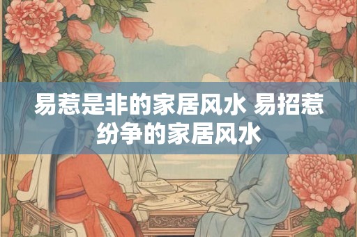 易惹是非的家居风水 易招惹纷争的家居风水