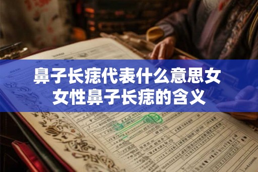 鼻子长痣代表什么意思女 女性鼻子长痣的含义