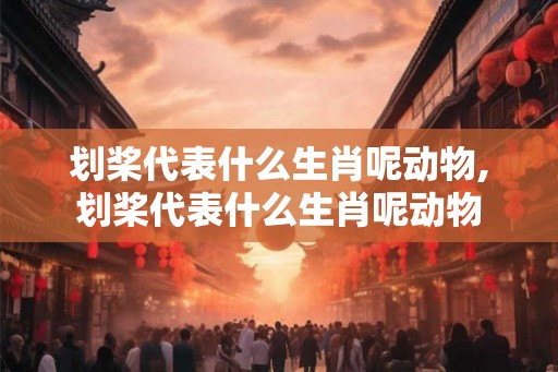 划桨代表什么生肖呢动物,划桨代表什么生肖呢动物