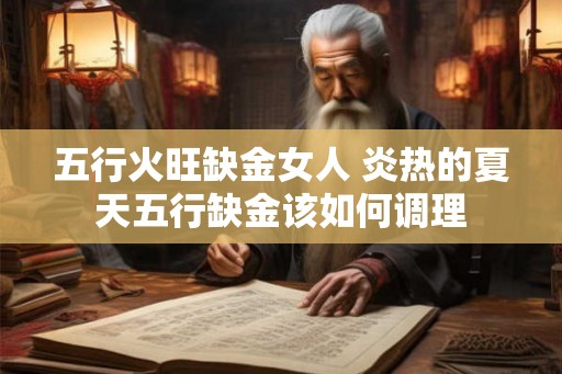 五行火旺缺金女人 炎热的夏天五行缺金该如何调理