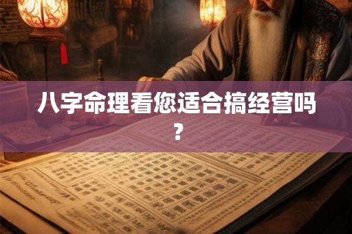 八字命理看您适合搞经营吗？