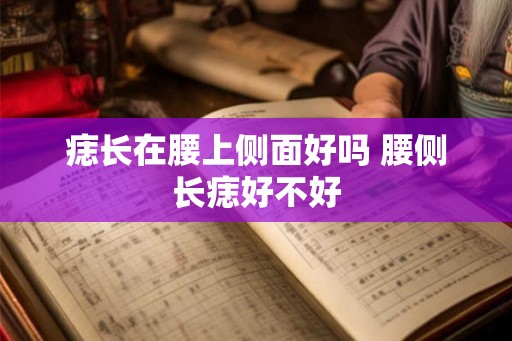 痣长在腰上侧面好吗 腰侧长痣好不好