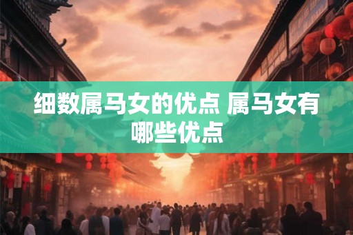 细数属马女的优点 属马女有哪些优点